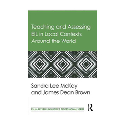 Teaching and Assessing EIL in Local Contexts Around the World