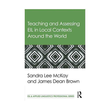 Teaching and Assessing EIL in Local Contexts Around the World