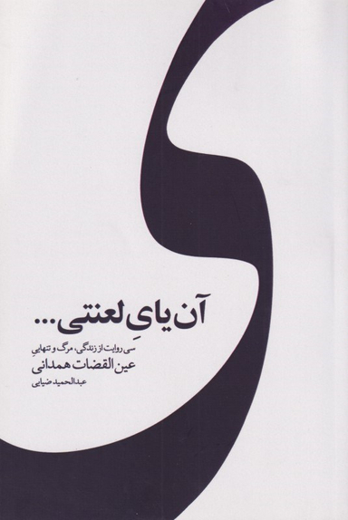 آن یای لعنتی (سی روایت از زندگی مرگ و تنهایی عین‌القضات همدانی)