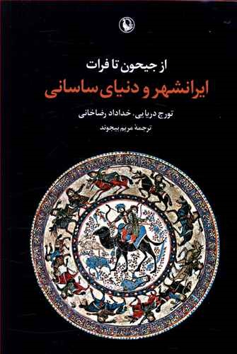 کتاب ایرانشهر و دنیای ساسانی، از جیحون تا فرات اثر تورج دریایی و خداداد رضاخانی انتشارات مروارید