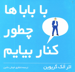 کتاب با باباها چطور کنار بیاییم اثر الک گریوین انتشارات شهر قلم