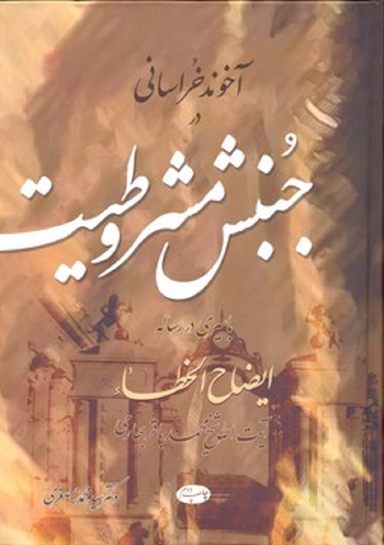 آخوند خراسانی در جنبش مشروطیت با سیری در رساله ایضاح الحظای آیت الله شیخ محمدباقر بهاری