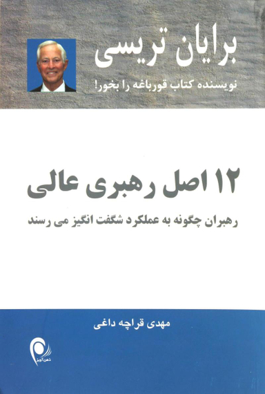 12 اصل رهبری عالی : رهبران چگونه به عملکرد شگفت انگیز می رسند