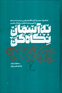 به آسمان نگاه کن (خاطرات آیت الله العظمی امام خامنه ای از شهیدان انقلاب و دفاع مقدس)