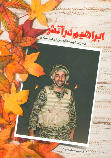 ابراهیم در آتش (خاطرات شهید مدافع وطن ابرایهم صیادی)