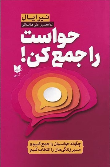 حواست را جمع کن (چگونه حواسمان را جمع کنیم و مسیر زندگی مان را انتخاب کنیم)