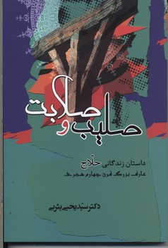 صلیب و صلابت (داستان زندگانی حلاج عارف بزرگ قرن چهارم هجری)