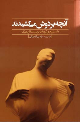 آنچه بر دوش می کشیدند (داستان های کوتاه از نویسندگان بزرگ)