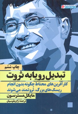 تبدیل رویا به ثروت (کارآفرین‌های محتاط چگونه بدون انجام ریسک‌های بزرگ ثروتمند می‌شوند)