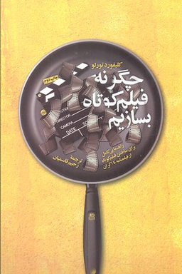 چگونه فیلم کوتاه بسازیم (راهنمایی کامل برای ساختن فیلم کوتاه از فیلم‌نامه تا اکران)