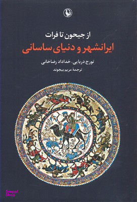 کتاب ایرانشهر و دنیای ساسانی، از جیحون تا فرات اثر تورج دریایی و خداداد رضاخانی انتشارات مروارید
