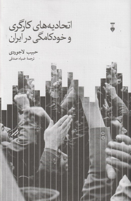 کتاب اتحادیه‌های کارگری و خودکامگی در ایران اثر حبیب لاجوردی انتشارات فرهنگ نشر نو