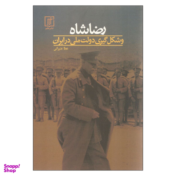 کتاب رضا شاه و شکل گیری دولت ملی در ایران اثر عطا عنبرانی نشر علم