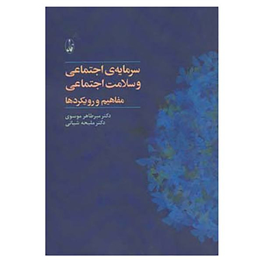 کتاب سرمایه ی اجتماعی و سلامت اجتماعی، مفاهیم و رویکرد ها اثر میر طاهر موسوی و ملیحه شیانی