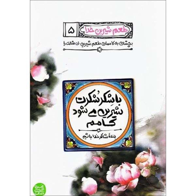 کتاب طعم شیرین خدا، با شکر شکرت شیرین می شود کامم اثر محسن عباسی ولدی نشر آیین فطرت جلد 5