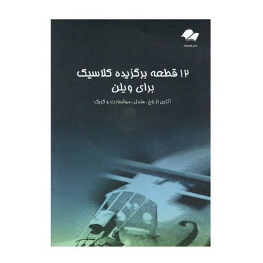 کتاب 12 قطعه برگزیده کلاسیک برای ویولن اثر جمعی از نویسندگان نشر تصنیف