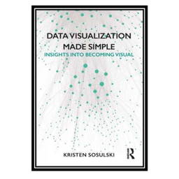 کتاب Data Visualization Made Simple: Insights Into Becoming Visual / اثر Kristen Sosulski انتشارات مولفین طلایی