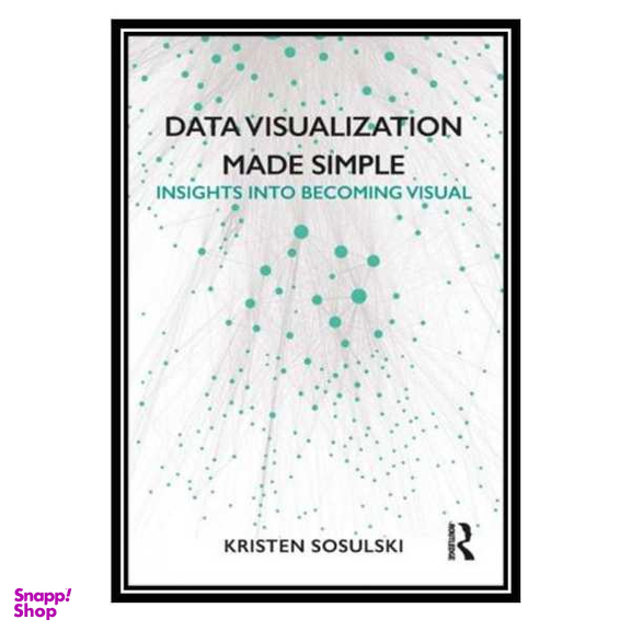 کتاب Data Visualization Made Simple: Insights Into Becoming Visual / اثر Kristen Sosulski انتشارات مولفین طلایی