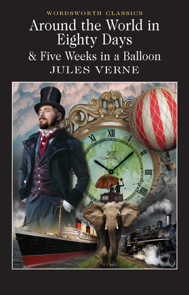 AROUND THE WORLD IN EIGHTY DAYS: 5 WEEKS IN A BALLOON (WORDSWORTH CLASSICS) (WADSWORTH COLLECTION)