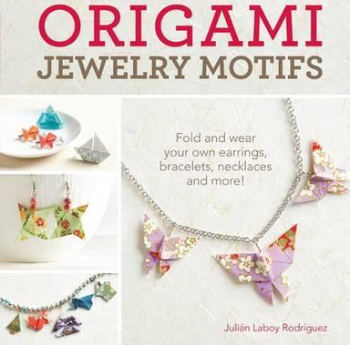 Origami Jewelry Motifs: Fold and Wear Your Own Earrings، Bracelets، Necklaces and More