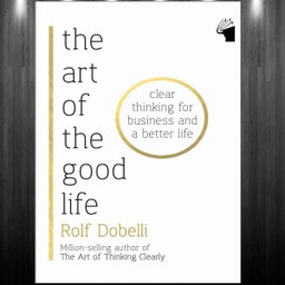 The Art of The Good Life By Rolf Dobelli