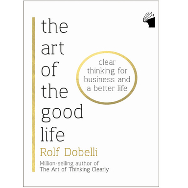 The Art of The Good Life By Rolf Dobelli