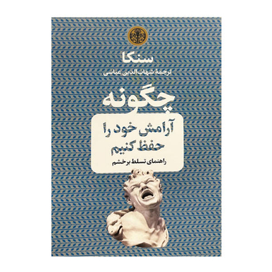 کتاب چگونه آرامش خود را حفظ کنیم اثر لوکیوس آنایوس سنکا انتشارات کتاب پارسه