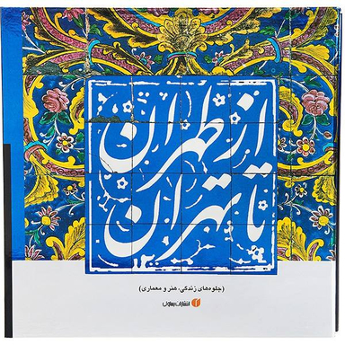 ازطهران ‏تا تهران ‏قابدار (جلوه های زندگی هنر معماری)