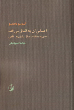 کتاب احساس آن چه اتفاق می‌افتد (بدن و عاطفه در شکل دادن به آگاهی) اثر آنتونیو داماسیو نشر آگاه