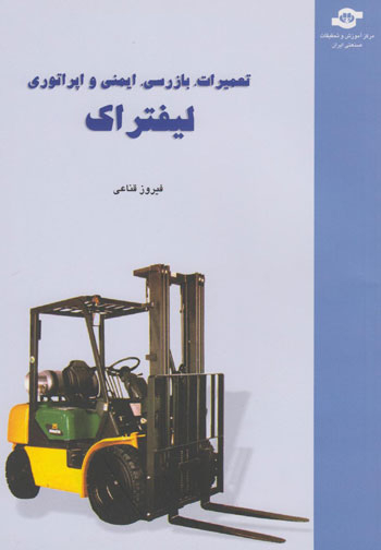 کتاب تعمیرات، بازرسی، ایمنی و اپراتوری لیفتراک اثرفیروز قناعی انتشارات مرکز آموزش و تحقیقات صنعتی ایران
