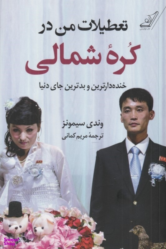 کتاب تعطیلات من در کره شمالی (خنده دارترین و بدترین جای دنیا) اثر وندی سیمونز انتشارات کوله پشتی