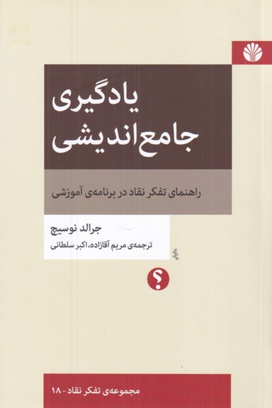 کتاب یادگیری جامع اندیشی (راهنمای تفکر نقاد در برنامه آموزشی) اثر جرالد نوسیچ نشر اختران