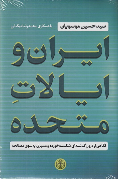 کتاب ایران و ایالات متحده (نگاهی از درون گذشته ای شکست خورده و مسیری به سوی مصالحه) اثر حسین موسویان انتشارات کتاب پارسه