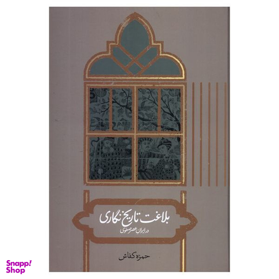 کتاب بلاغت تاریخ نگاری در ایران عصر صفوی اثر حمزه کفاش نشر علمی