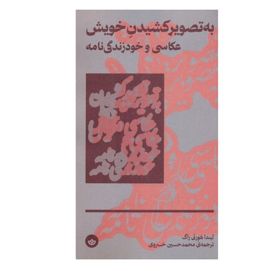 کتاب به تصویر کشیدن خویش عکاسی و خود زندگی نامه اثر لیندا هورتی راگ انتشارات بان