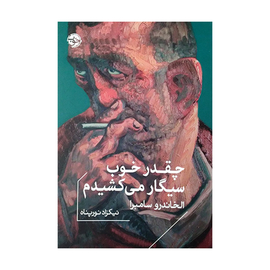 کتاب چقدر خوب سیگار می کشیدم اثر الخاندرو سامبرا نشر خوب