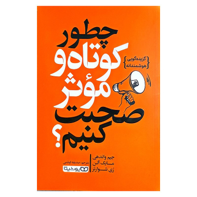 کتاب چطور کوتاه و موثر صحبت کنیم اثر جیم واندهی مایک آلن ری شوارتز انتشارات یوشیتا