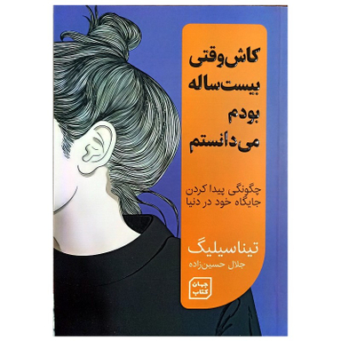 کتاب کاش وقتی بیست ساله بودم می دانستم اثر تینا سیلیگ نشر جهان کتاب