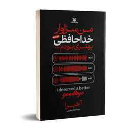 کتاب من سزاوار خداحافظی بهتری بودم اثر آخیرا نشر پارس اندیش