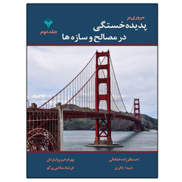 کتاب مروری بر پدیده خستگی در مصالح و سازه ها اثر جمعی از نویسندگان نشر دانشگاهی فرهمند جلد دوم