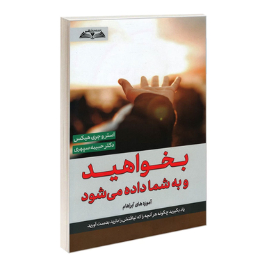 کتاب بخواهید و به شما داده می شود اثر استر هیکس و جری هیکس انتشارات در قلم