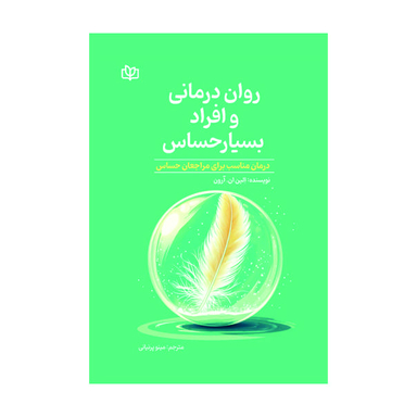 کتاب روان‌ درمانی و افراد بسیار حساس اثر الین آرون انتشارات رشد