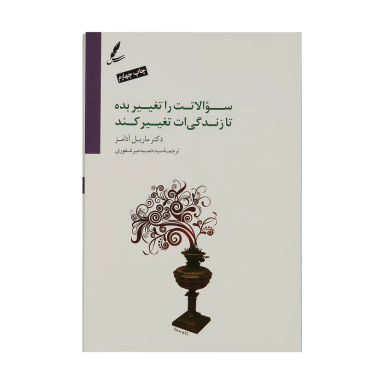 کتاب سوالاتت را تغییر بده تا زندگی‌ ات تغییر کند (10 ابزار قدرتمند برای زندگی و کار) اثر ماریلی آدامز انتشارات سایه سخن