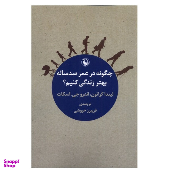 كتاب چگونه در عمر صد ساله بهتر زندگی کنیم اثر لیندا گراتون و اندرو جی اسکات انتشارات مرواريد
