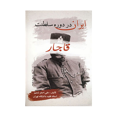 کتاب ایران در دوره سلطنت قاجار اثر علی اصغر شمیم انتشارات بهزاد